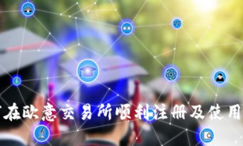 如何在欧意交易所顺利注册及使用指南