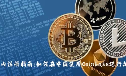 Coinbase国内注册指南:如何在中国使用Coinbase进行加密货币交易