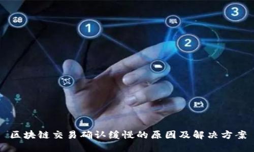 区块链交易确认缓慢的原因及解决方案