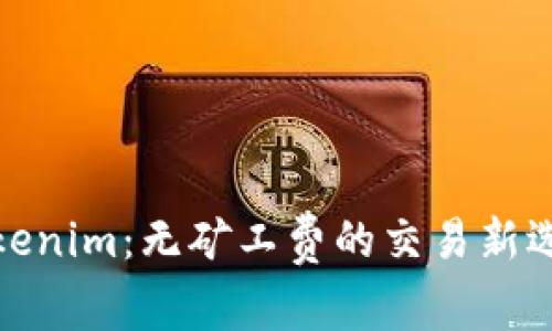 Tokenim:无矿工费的交易新选择