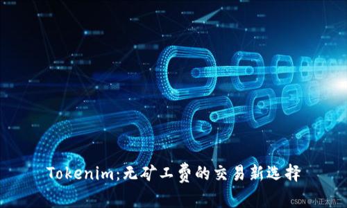 Tokenim:无矿工费的交易新选择