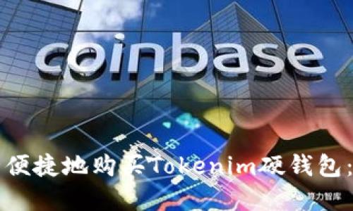 如何安全便捷地购买Tokenim硬钱包:完整指南