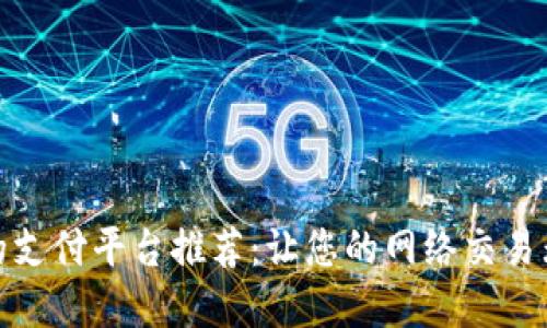最安全的支付平台推荐:让您的网络交易无忧无虑
