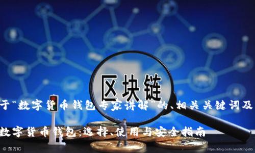 下面是关于“数字货币钱包专家讲解”的、相关关键词及内容大纲。
全面解析数字货币钱包:选择、使用与安全指南