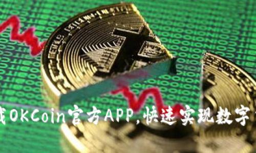 如何下载OKCoin官方APP,快速实现数字货币交易