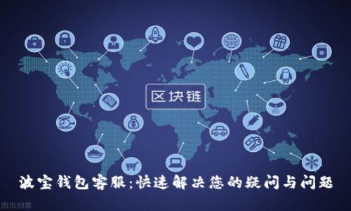 波宝钱包客服:快速解决您的疑问与问题