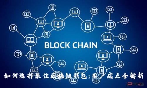 如何选择最佳区块链钱包:用户痛点全解析