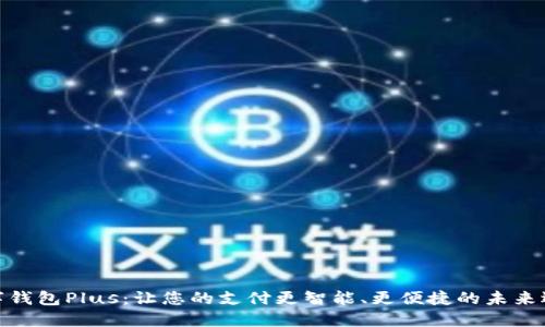 数字钱包Plus:让您的支付更智能、更便捷的未来选择