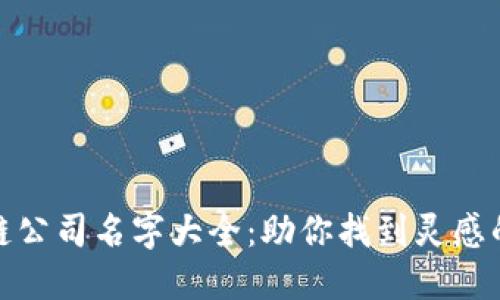 最新区块链公司名字大全:助你找到灵感的完美选择