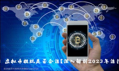 ### 虚拟币提现是否合法?深入解析2023年法律现状