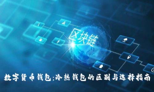 数字货币钱包:冷热钱包的区别与选择指南