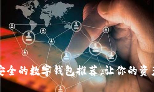 十大最安全的数字钱包推荐,让你的资产保无忧