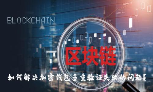 如何解决加密钱包多重验证失败的问题?