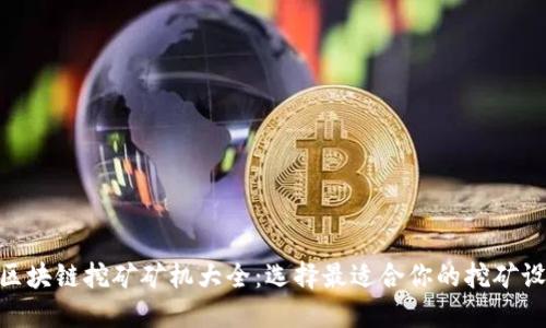 : 区块链挖矿矿机大全:选择最适合你的挖矿设备