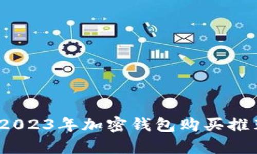 初学者必看:2023年加密钱包购买推荐与使用指南