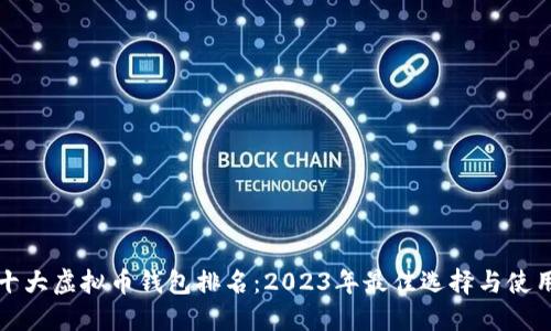 全球十大虚拟币钱包排名：2023年最佳选择与使用指南