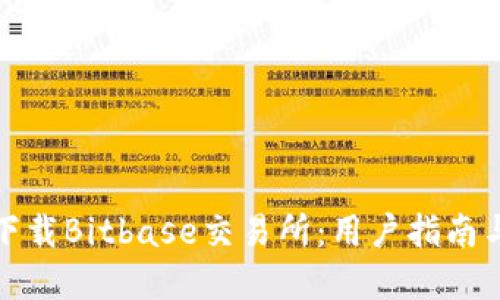 如何正确下载Bitbase交易所：用户指南与解决方案