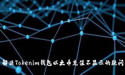 解决Tokenim钱包以太币充值不显示的疑问